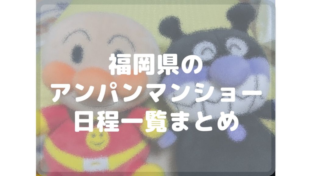 22年最新版 福岡県のアンパンマンショー日程スケジュール一覧まとめ Cocorocon