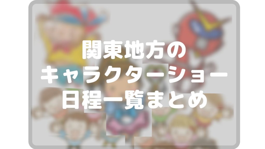 22年最新版 関東地方のキャラクターショー日程スケジュール一覧まとめ Cocorocon