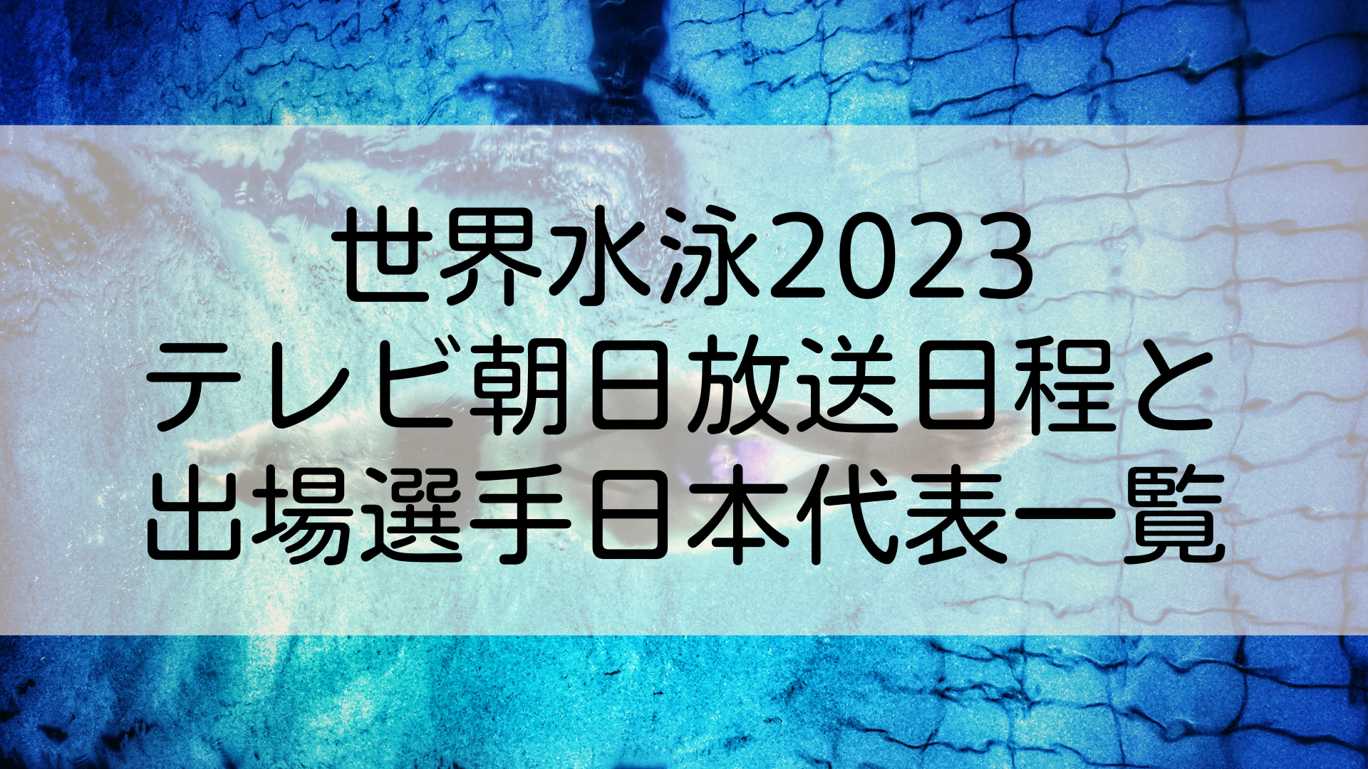 福岡世界水泳2023テレビ朝日放送日程と出場選手日本代表一覧のタイトル画像